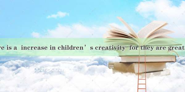 Nowadays  there is a  increase in children’s creativity  for they are greatly encouraged t