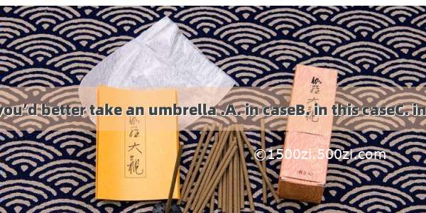 It may rain- you’d better take an umbrella .A. in caseB. in this caseC. in no caseD. un