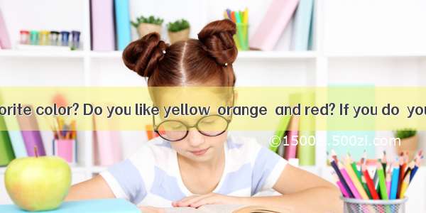 What is your favorite color? Do you like yellow  orange  and red? If you do  you must be a