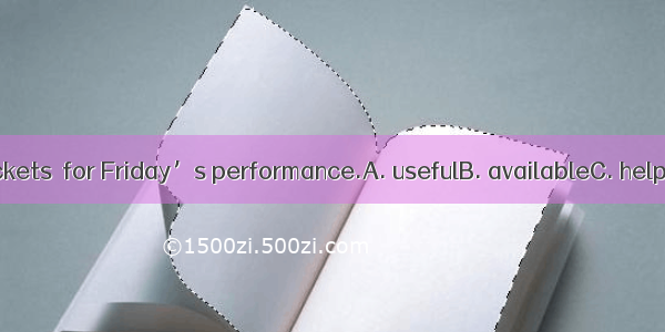 There were no tickets  for Friday’s performance.A. usefulB. availableC. helpfulD. reasonab