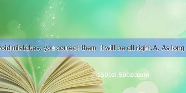 It is hard to avoid mistakes. you correct them  it will be all right.A. As long asB. Alth