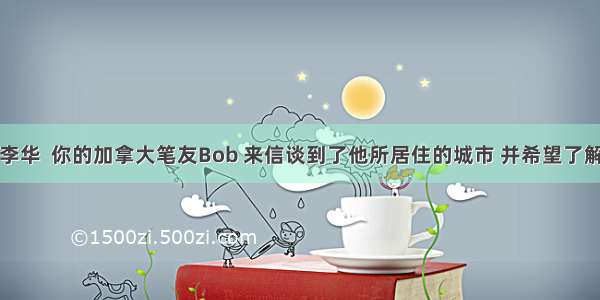 假如你是李华  你的加拿大笔友Bob 来信谈到了他所居住的城市 并希望了解你家乡瑞