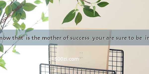 If you don't know that  is the mother of success  your are sure to be  in life.A. failure;