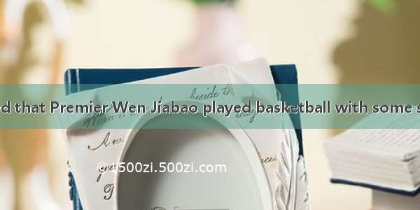 –The CCTV reported that Premier Wen Jiabao played basketball with some students on Childre