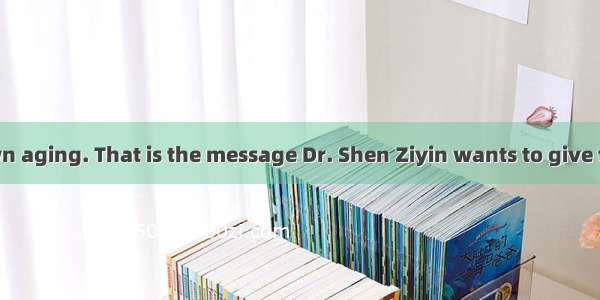 We can slow down aging. That is the message Dr. Shen Ziyin wants to give the world. And th