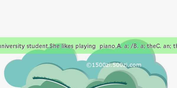 Lucy is  university student.She likes playing  piano.A. a; /B. a; theC. an; theD. an; /