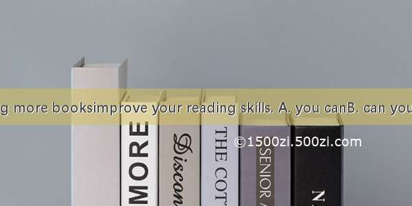 Only by reading more booksimprove your reading skills. A. you canB. can youC. do youD. yo