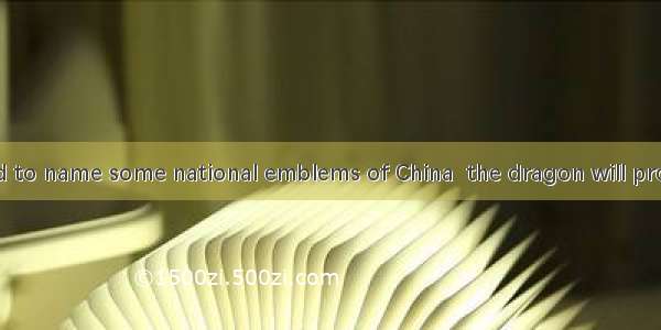 If you are asked to name some national emblems of China  the dragon will probably be one o