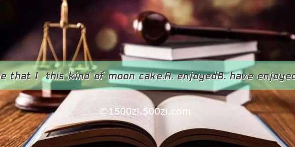 It is the first time that I  this kind of moon cake.A. enjoyedB. have enjoyedC. had enjoye