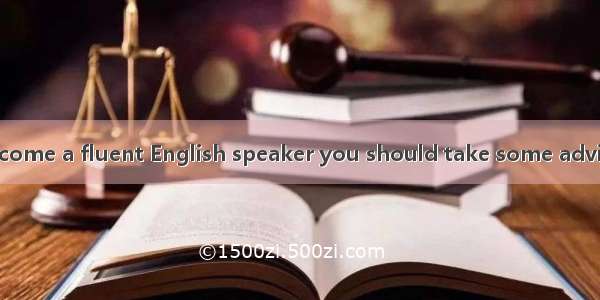 If you want to become a fluent English speaker you should take some advice. There are four