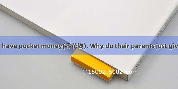 Every childwants to have pocket money(零花钱). Why do their parents just give them some money