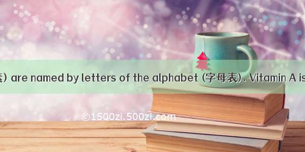 The vitamins (维生素) are named by letters of the alphabet (字母表). Vitamin A is needed by the