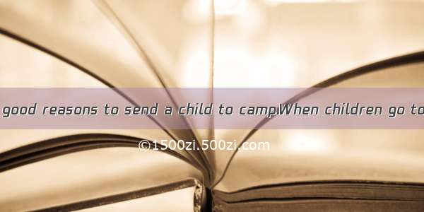 There are so many good reasons to send a child to camp.When children go to camp  they are