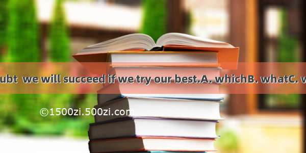 There is no doubt  we will succeed if we try our best.A. whichB. whatC. whetherD. that