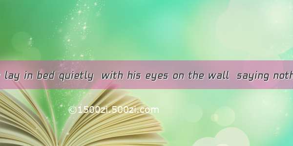 The frighten boy lay in bed quietly  with his eyes on the wall  saying nothing.A. fixingB.