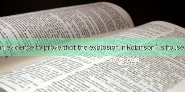 There was enough evidence to prove that the explosion in Robinson’s house  the leak of nat