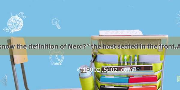 “Does anybody know the definition of Nerd?”the host seated in the front.A. askedB. askingC
