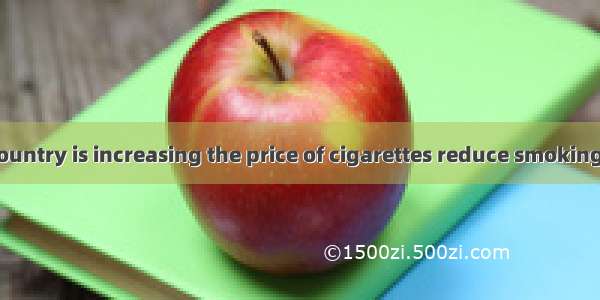 Almost every country is increasing the price of cigarettes reduce smoking.A. so thatB. so