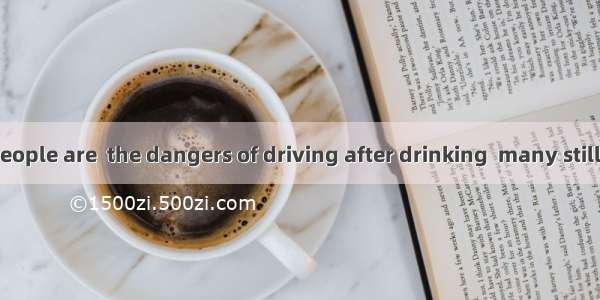 Though most people are  the dangers of driving after drinking  many still insist on drinki