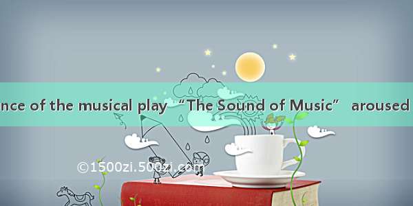 The first performance of the musical play “The Sound of Music” aroused in audience.A. affe