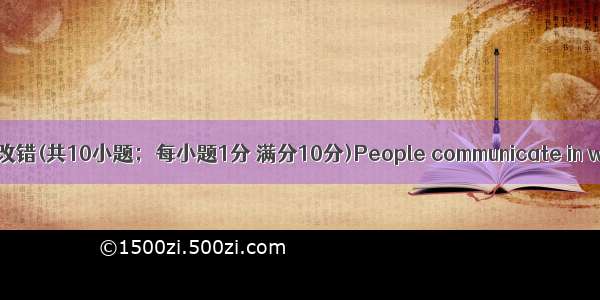 第一节短文改错(共10小题；每小题1分 满分10分)People communicate in words. Do