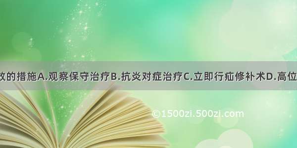 应采取最有效的措施A.观察保守治疗B.抗炎对症治疗C.立即行疝修补术D.高位结扎疝囊+切