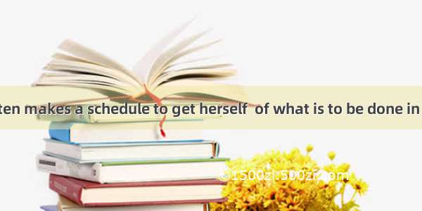 Our teacher often makes a schedule to get herself  of what is to be done in the day.A. rem