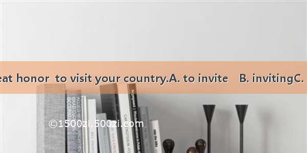 I think it a great honor  to visit your country.A. to invite　B. invitingC. having invited