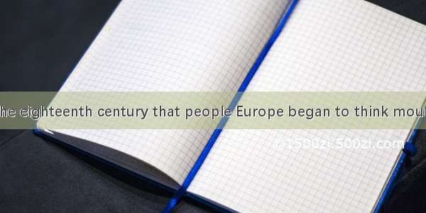 It was only in the eighteenth century that people Europe began to think mountains were bea