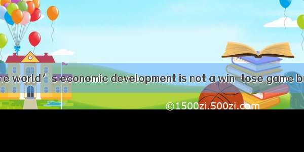 Facts prove that the world’s economic development is not a win-lose game but one in which