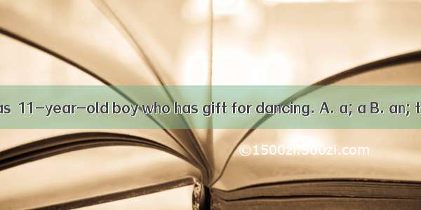 The professor has  11-year-old boy who has gift for dancing. A. a; a B. an; the C. an; a D