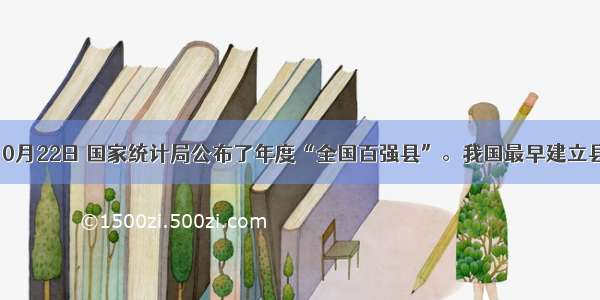 单选题10月22日 国家统计局公布了年度“全国百强县”。我国最早建立县制是在