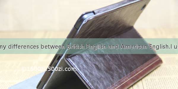 There are many differences between British English and American English.I used to teach a