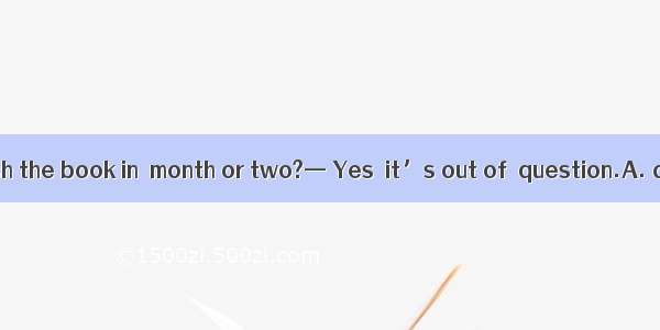 — Can you finish the book in  month or two?— Yes  it’s out of  question.A. a; theB. the;