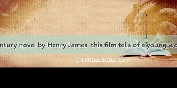 from the 19th century novel by Henry James  this film tells of a young woman’s conflictin