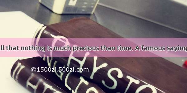 It is known to all that nothing is much precious than time. A famous saying goes  “Time is