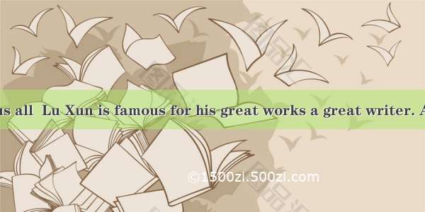 is known to us all  Lu Xun is famous for his great works a great writer. A. It; that; for