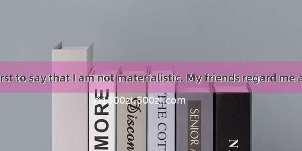 I will be the first to say that I am not materialistic. My friends regard me as a goody-go