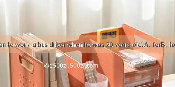 My father began to work  a bus driver when he was 20 years old.A. forB. toC. atD. as