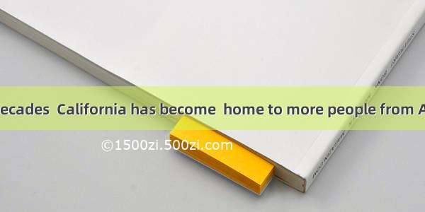 In more recent decades  California has become  home to more people from Asia.A. aB. anC. t