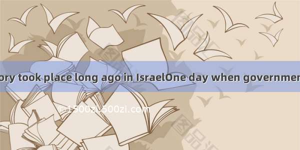 The following story took place long ago in IsraelOne day when government officials were r