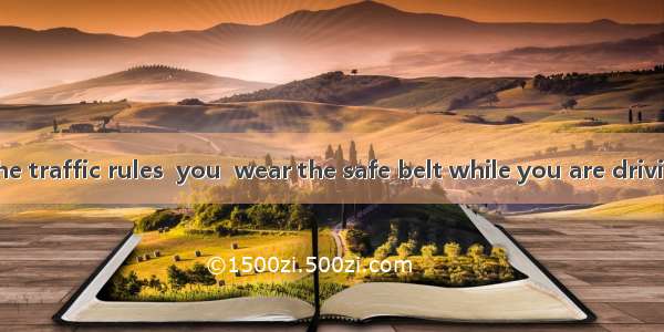 According to the traffic rules  you  wear the safe belt while you are driving.A. canB. nee