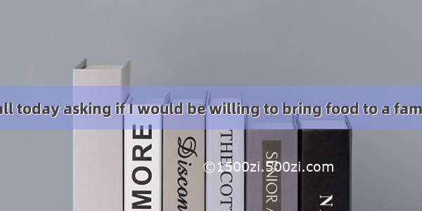 I received a call today asking if I would be willing to bring food to a family in need. Th