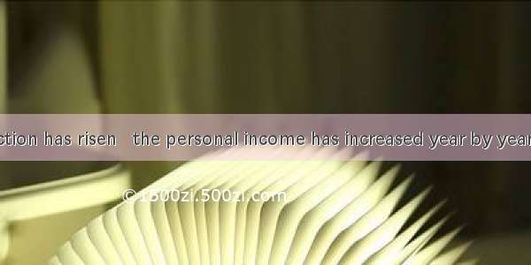 Since production has risen   the personal income has increased year by year.A. steadilyB.