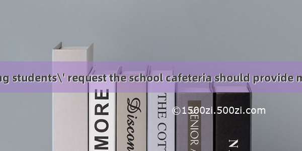 We\'re considering students\' request the school cafeteria should provide more kinds of food