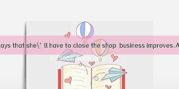 (·江西 28)She says that she\'ll have to close the shop  business improves.A. ifB. unlessC