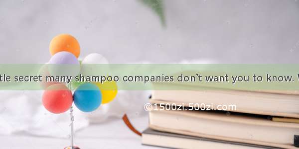 It’s the dirty little secret many shampoo companies don’t want you to know. When you wash