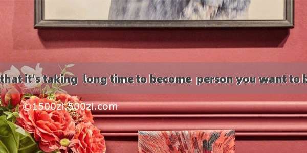 I have learned that it’s taking  long time to become  person you want to be.A. the; aB. a;