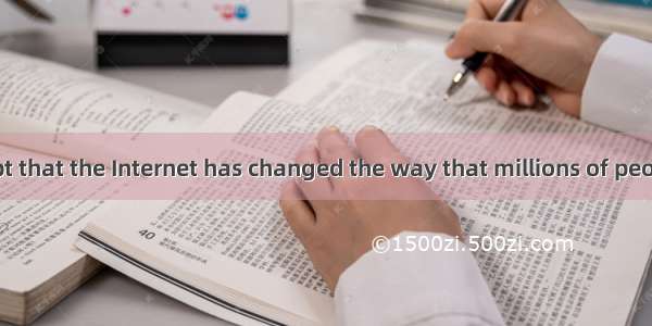 There is no doubt that the Internet has changed the way that millions of people communicat