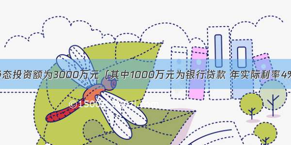 某建设项目静态投资额为3000万元（其中1000万元为银行贷款 年实际利率4%） 建设期为